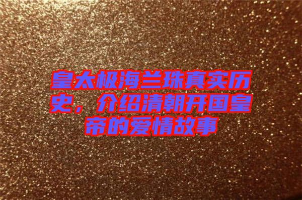皇太極海蘭珠真實(shí)歷史，介紹清朝開國皇帝的愛情故事