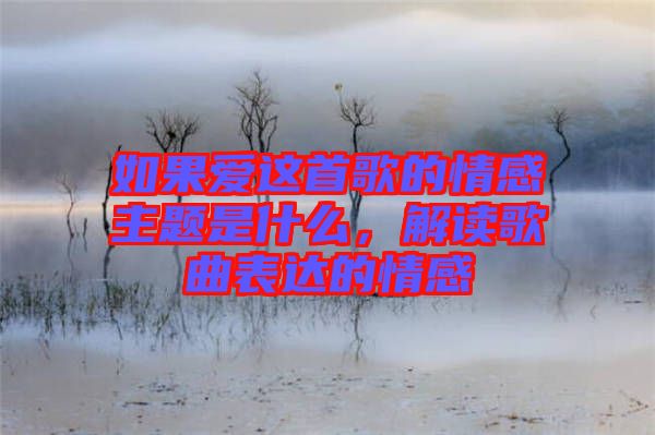 如果愛這首歌的情感主題是什么，解讀歌曲表達的情感