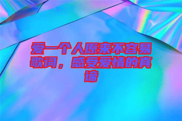 愛一個(gè)人原來不容易歌詞，感受愛情的真諦