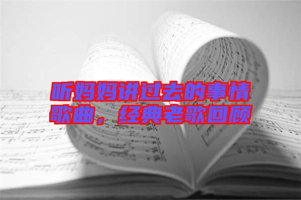 聽媽媽講過去的事情歌曲，經(jīng)典老歌回顧