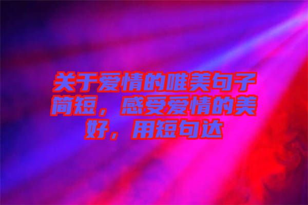 關于愛情的唯美句子簡短，感受愛情的美好，用短句達
