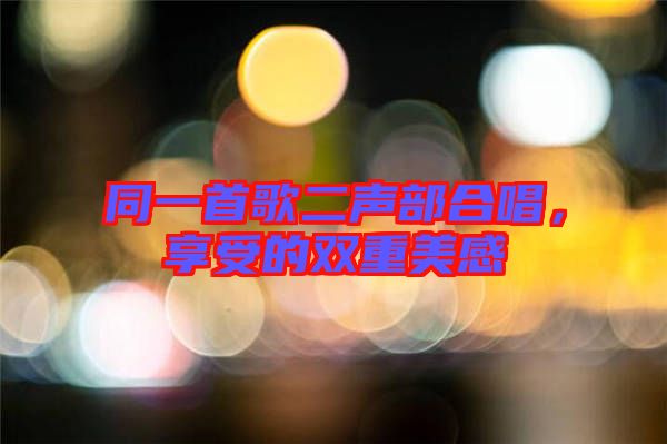 同一首歌二聲部合唱，享受的雙重美感