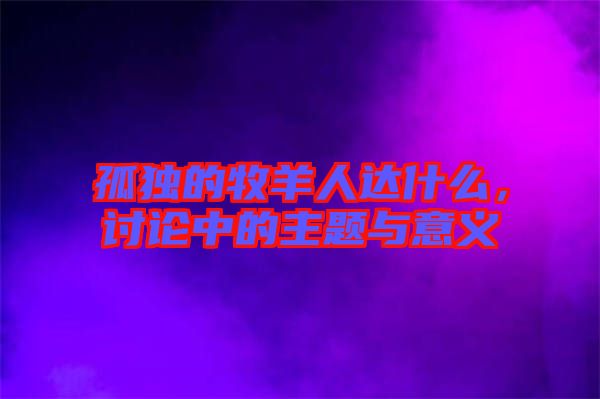 孤獨的牧羊人達什么，討論中的主題與意義