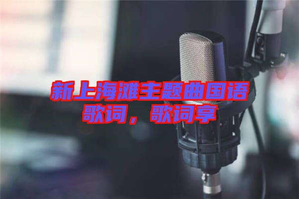 新上海灘主題曲國(guó)語歌詞，歌詞享