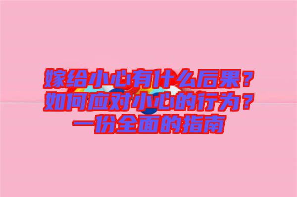 嫁給小心有什么后果？如何應(yīng)對(duì)小心的行為？一份全面的指南