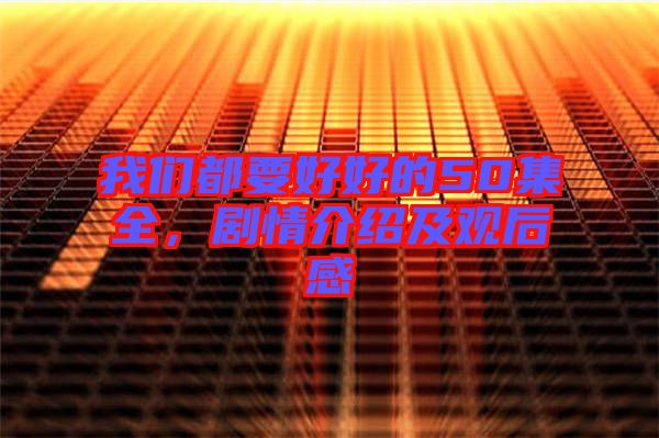 我們都要好好的50集全，劇情介紹及觀后感