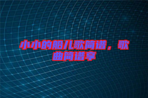 小小的船兒歌簡(jiǎn)譜，歌曲簡(jiǎn)譜享