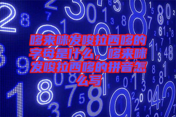 哆來咪發(fā)唆拉西哆的字母是什么，哆來咪發(fā)唆拉西哆的拼音怎么寫