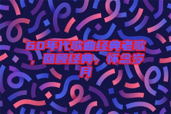 60年代歌曲經(jīng)典老歌，回顧經(jīng)典，懷念歲月