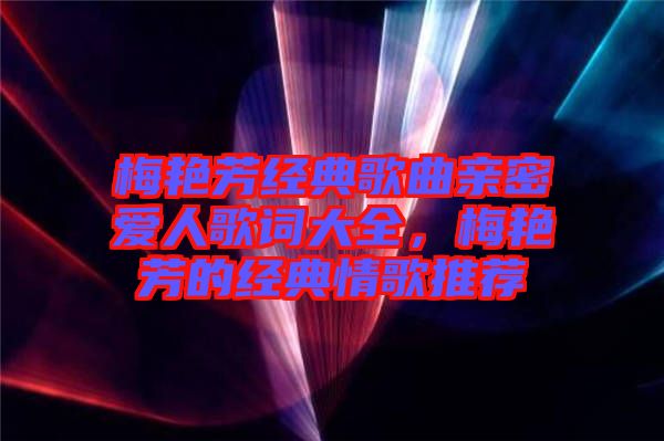 梅艷芳經(jīng)典歌曲親密愛(ài)人歌詞大全，梅艷芳的經(jīng)典情歌推薦