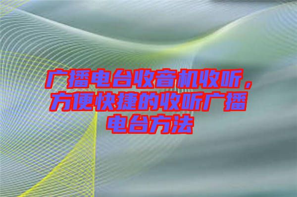 廣播電臺(tái)收音機(jī)收聽，方便快捷的收聽廣播電臺(tái)方法