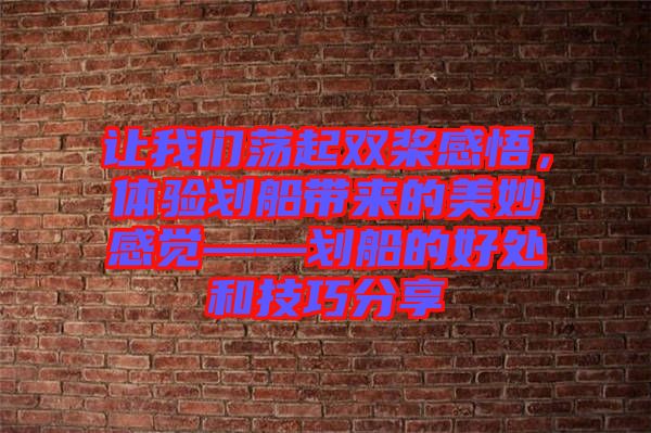 讓我們蕩起雙槳感悟，體驗劃船帶來的美妙感覺——劃船的好處和技巧分享