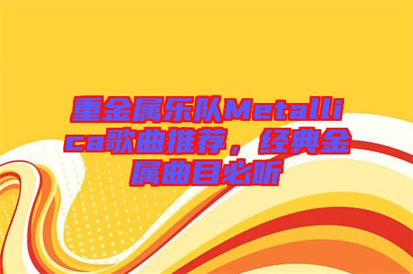 重金屬樂隊(duì)Metallica歌曲推薦，經(jīng)典金屬曲目必聽