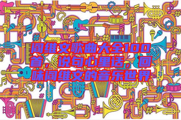 閻維文歌曲大全100首，說句心里話，回味閻維文的音樂世界