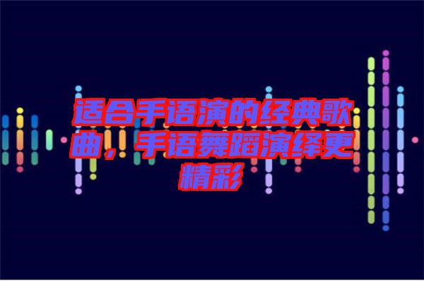 適合手語(yǔ)演的經(jīng)典歌曲，手語(yǔ)舞蹈演繹更精彩