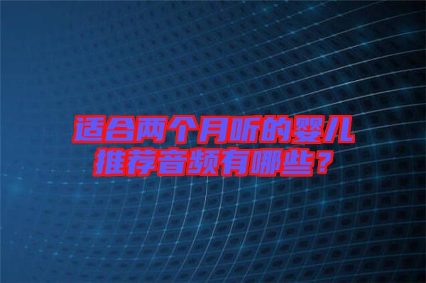 適合兩個月聽的嬰兒推薦音頻有哪些？