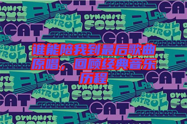 誰能陪我到最后歌曲原唱，回顧經(jīng)典音樂歷程