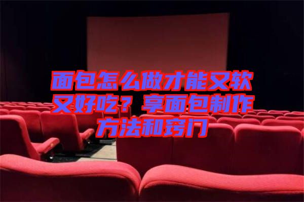 面包怎么做才能又軟又好吃？享面包制作方法和竅門(mén)