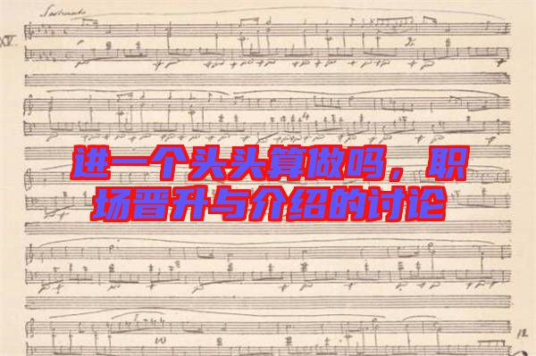 進(jìn)一個(gè)頭頭算做嗎，職場晉升與介紹的討論