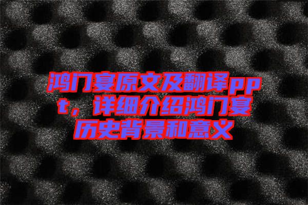鴻門宴原文及翻譯ppt，詳細介紹鴻門宴歷史背景和意義