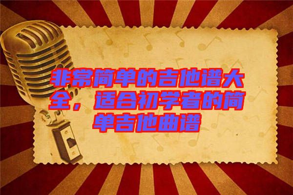 非常簡單的吉他譜大全，適合初學(xué)者的簡單吉他曲譜