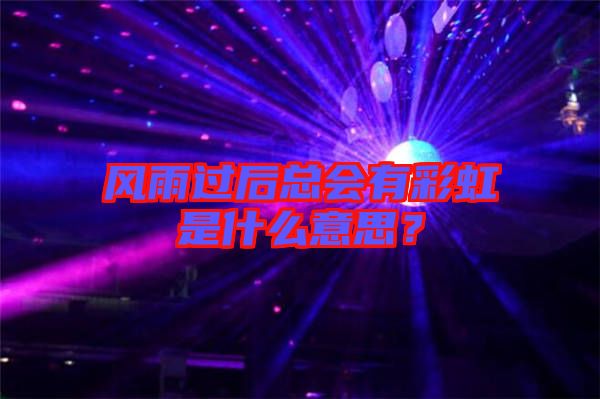 風(fēng)雨過(guò)后總會(huì)有彩虹是什么意思？