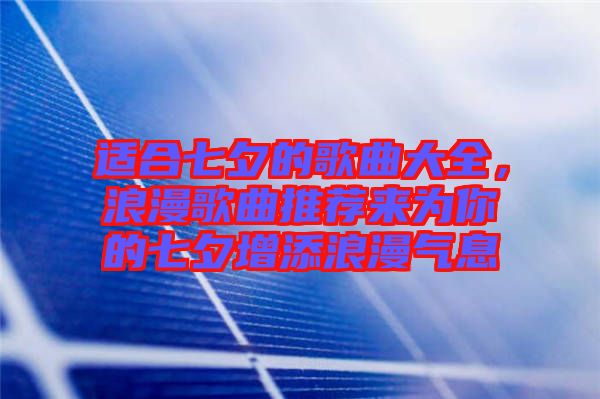 適合七夕的歌曲大全，浪漫歌曲推薦來為你的七夕增添浪漫氣息