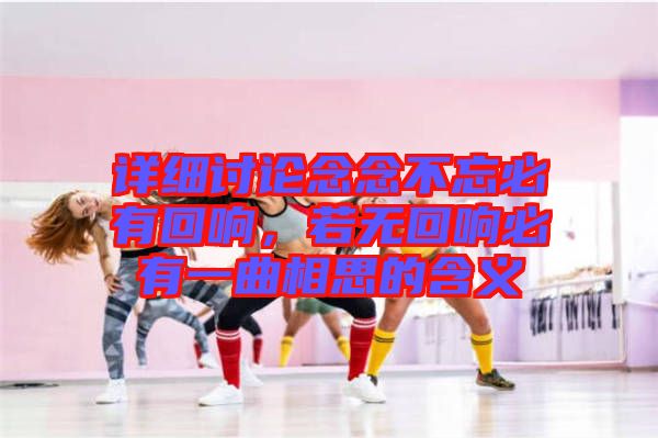 詳細(xì)討論念念不忘必有回響，若無(wú)回響必有一曲相思的含義
