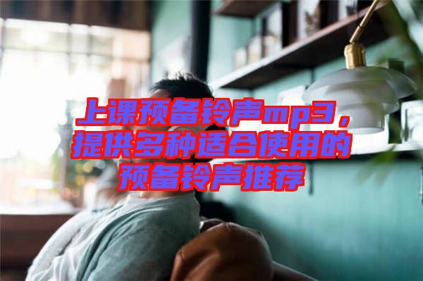 上課預(yù)備鈴聲mp3，提供多種適合使用的預(yù)備鈴聲推薦