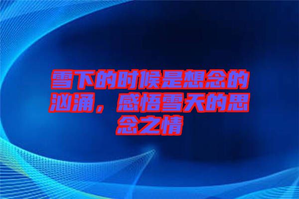 雪下的時候是想念的洶涌，感悟雪天的思念之情