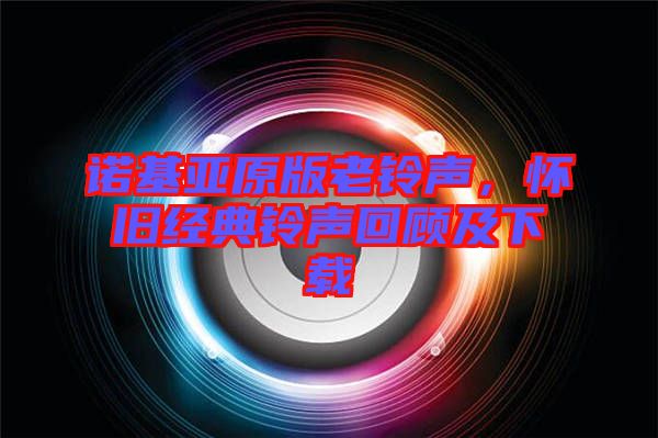 諾基亞原版老鈴聲，懷舊經(jīng)典鈴聲回顧及下載
