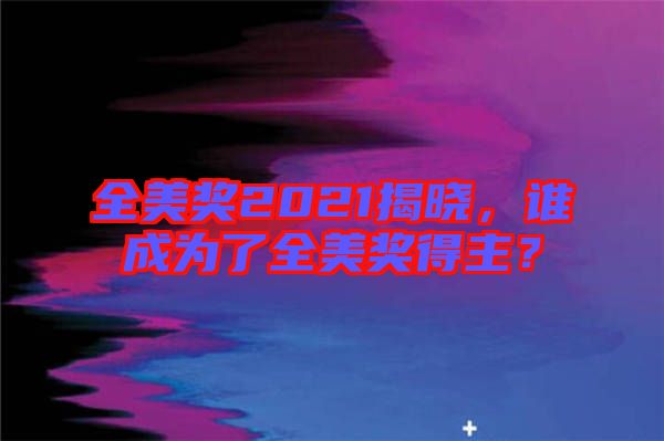 全美獎2021揭曉，誰成為了全美獎得主？