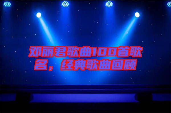 鄧麗君歌曲100首歌名，經(jīng)典歌曲回顧