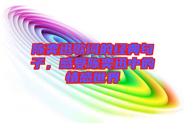 陳奕迅歌詞的經(jīng)典句子，感受陳奕迅中的情感世界