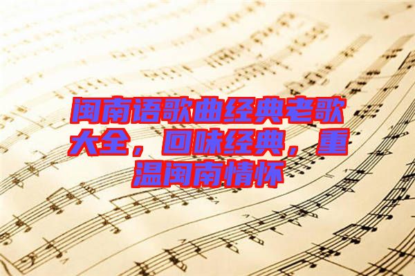 閩南語(yǔ)歌曲經(jīng)典老歌大全，回味經(jīng)典，重溫閩南情懷