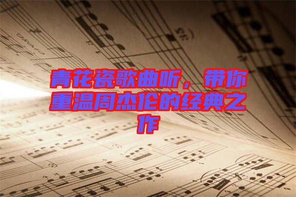 青花瓷歌曲聽，帶你重溫周杰倫的經(jīng)典之作