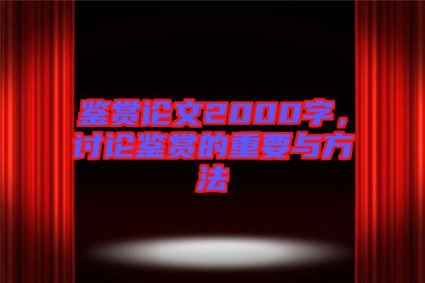 鑒賞論文2000字，討論鑒賞的重要與方法